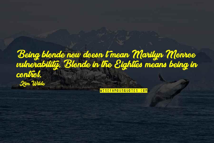 Bakarmax Quotes By Kim Wilde: Being blonde now doesn't mean Marilyn Monroe vulnerability.