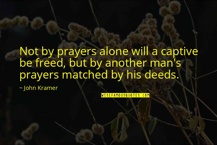 Bakarzala Quotes By John Kramer: Not by prayers alone will a captive be