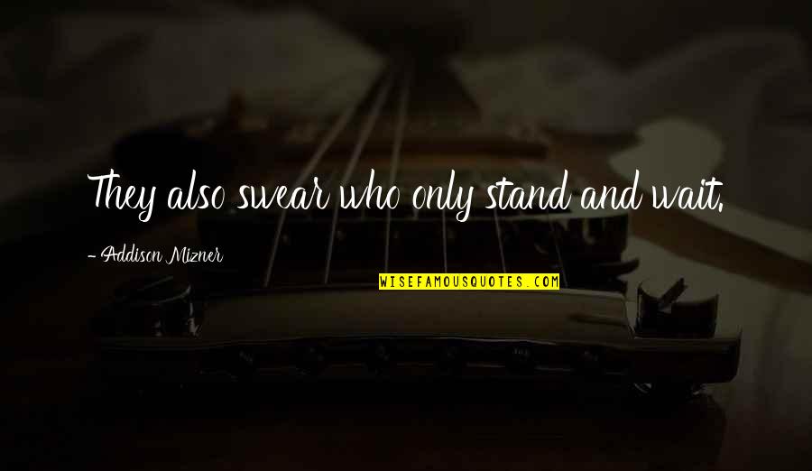 Bakasana Pose Quotes By Addison Mizner: They also swear who only stand and wait.