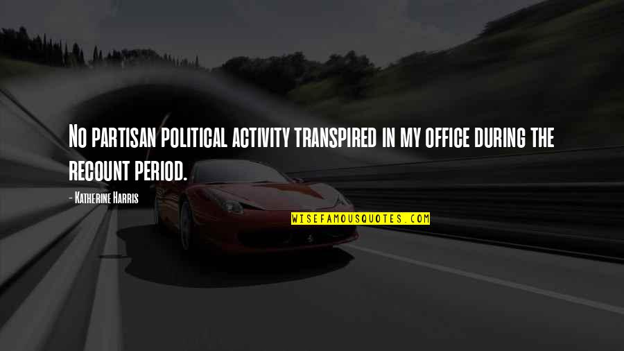 Bakasma Quotes By Katherine Harris: No partisan political activity transpired in my office Bakasma Quotes By Katherine Harris: No partisan political activity transpired in my office