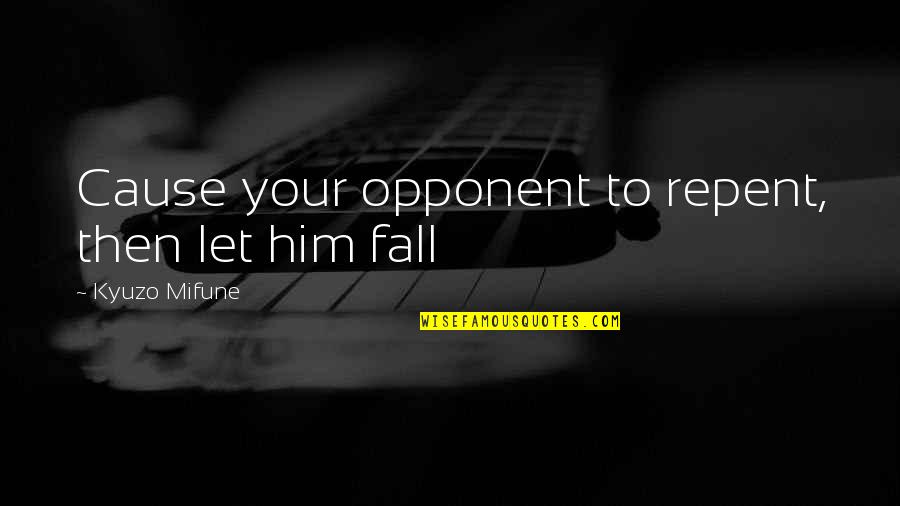 Bakatsias Restaurants Quotes By Kyuzo Mifune: Cause your opponent to repent, then let him