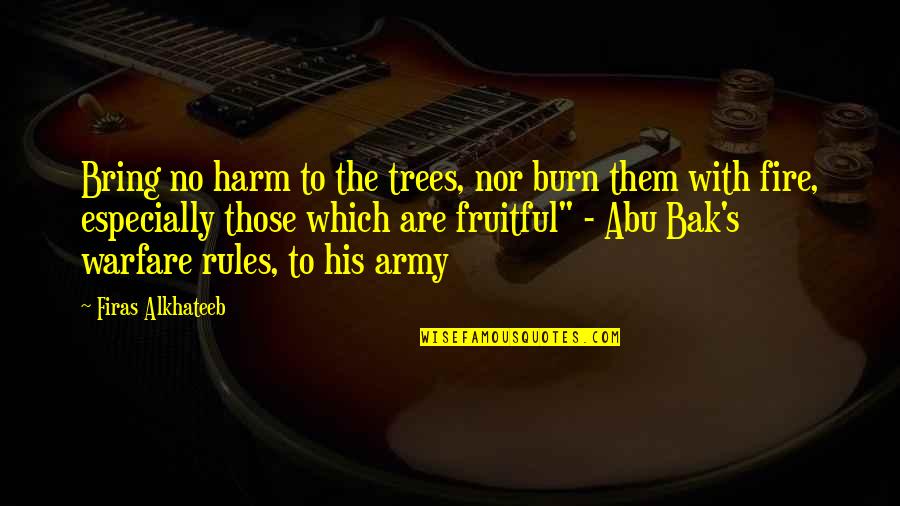 Bak'd Quotes By Firas Alkhateeb: Bring no harm to the trees, nor burn