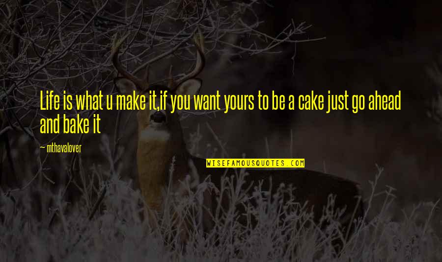 Bake A Cake Quotes By Mthavalover: Life is what u make it,if you want