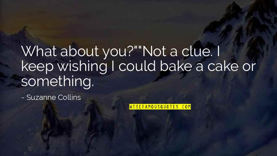 Bake A Cake Quotes By Suzanne Collins: What about you?""Not a clue. I keep wishing