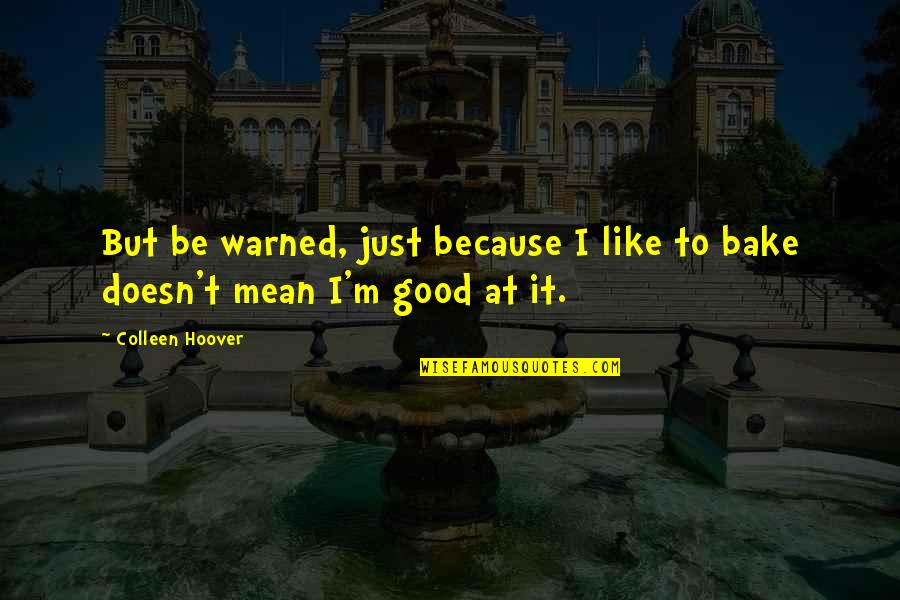Bake Good Quotes By Colleen Hoover: But be warned, just because I like to