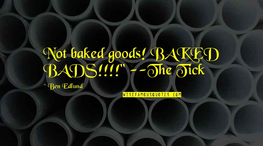 Baked Goods Quotes By Ben Edlund: Not baked goods! BAKED BADS!!!!" --The Tick
