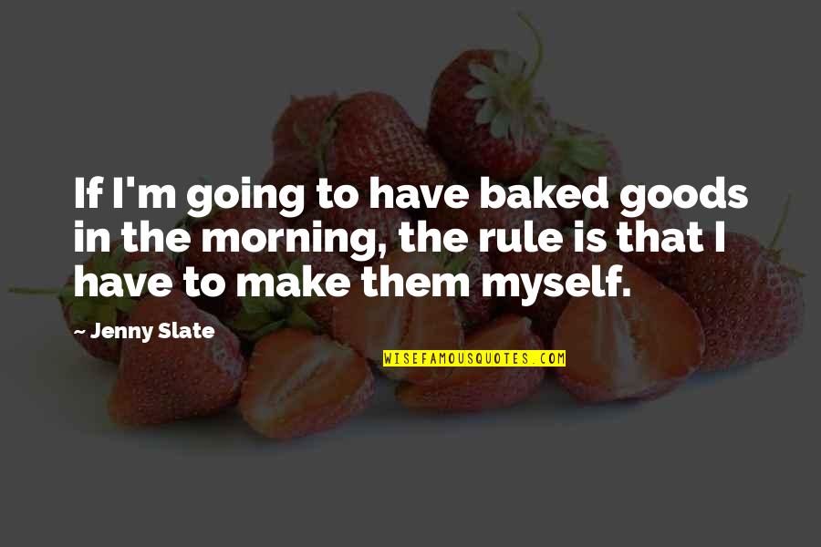 Baked Goods Quotes By Jenny Slate: If I'm going to have baked goods in