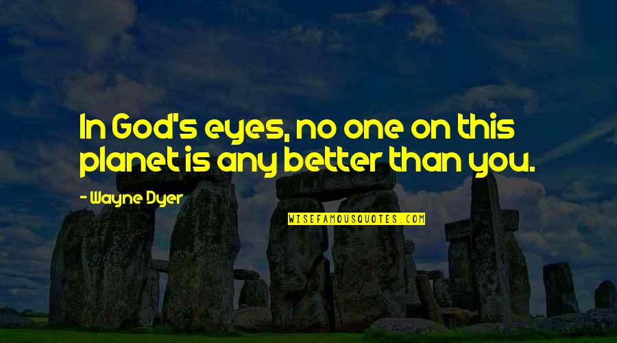 Baked Goods Quotes By Wayne Dyer: In God's eyes, no one on this planet