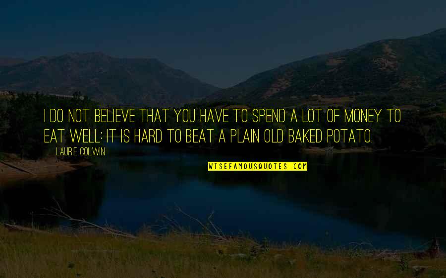 Baked Potatoes Quotes By Laurie Colwin: I do not believe that you have to