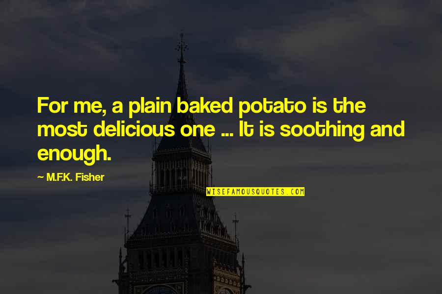Baked Potatoes Quotes By M.F.K. Fisher: For me, a plain baked potato is the
