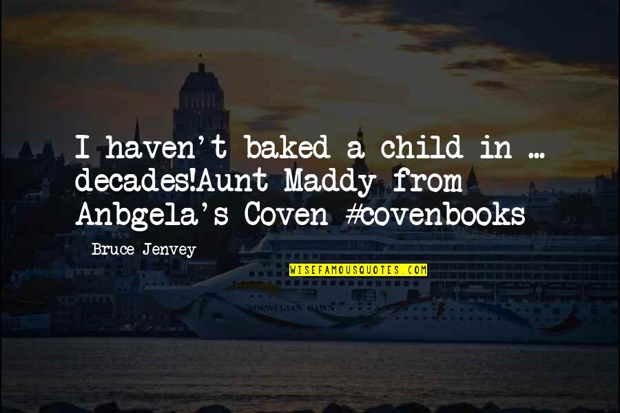 Baked Quotes By Bruce Jenvey: I haven't baked a child in ... decades!Aunt