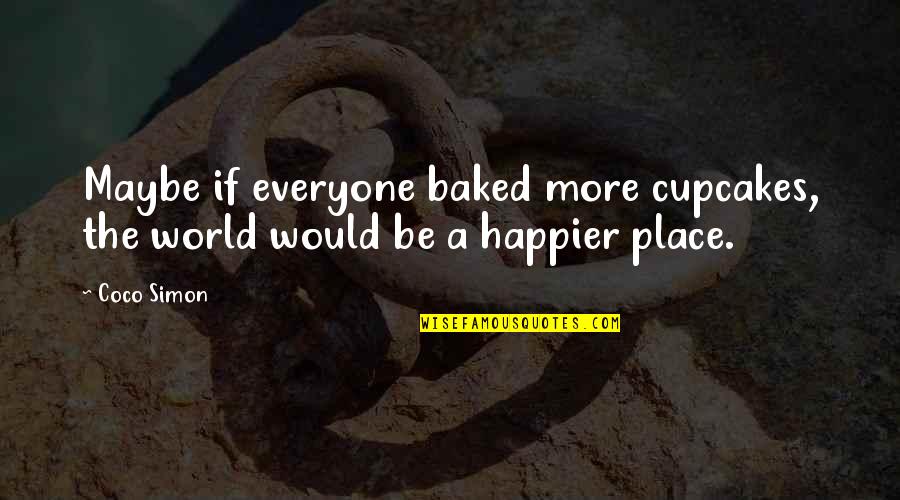 Baked Quotes By Coco Simon: Maybe if everyone baked more cupcakes, the world
