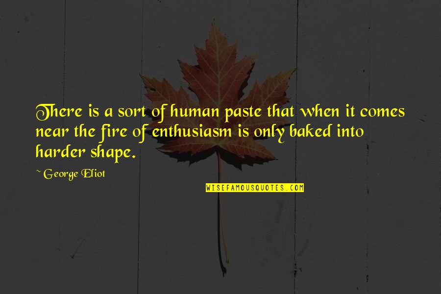 Baked Quotes By George Eliot: There is a sort of human paste that