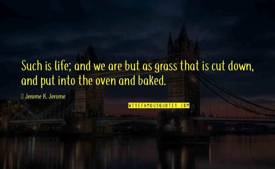 Baked Quotes By Jerome K. Jerome: Such is life; and we are but as