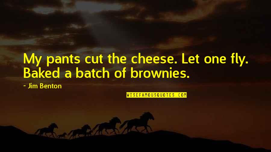 Baked Quotes By Jim Benton: My pants cut the cheese. Let one fly.