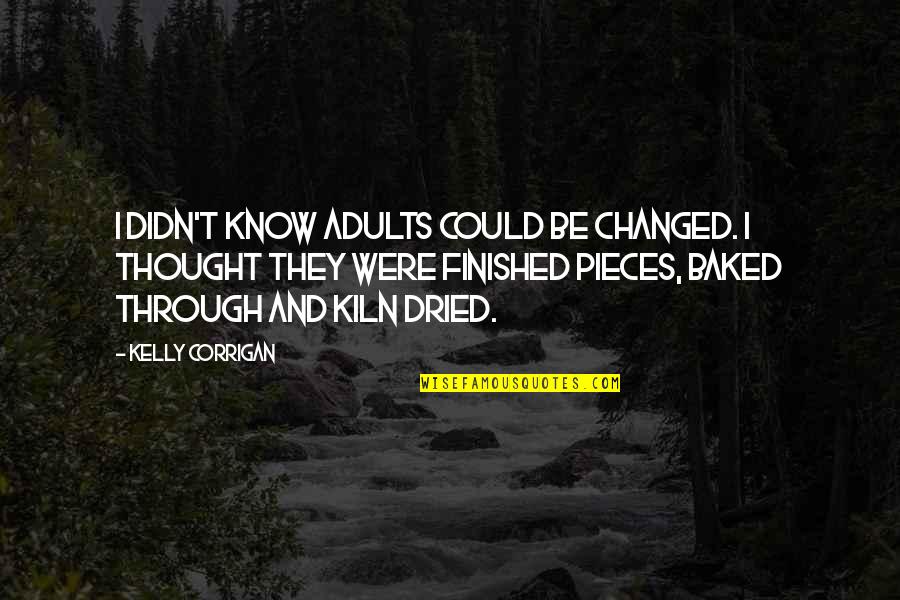 Baked Quotes By Kelly Corrigan: I didn't know adults could be changed. I