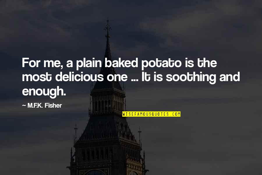 Baked Quotes By M.F.K. Fisher: For me, a plain baked potato is the