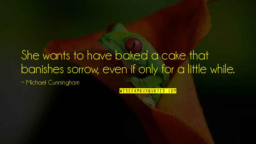 Baked Quotes By Michael Cunningham: She wants to have baked a cake that