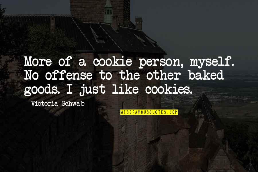 Baked Quotes By Victoria Schwab: More of a cookie person, myself. No offense