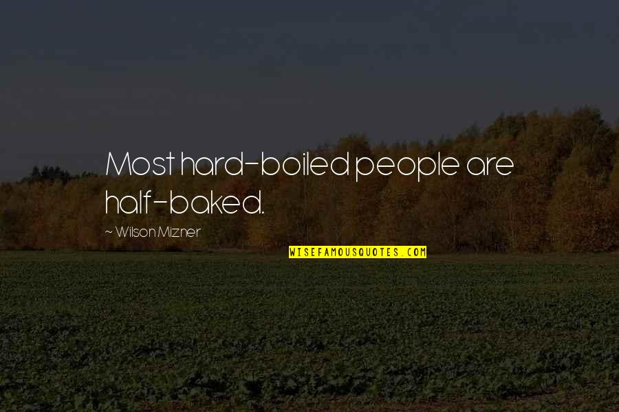 Baked Quotes By Wilson Mizner: Most hard-boiled people are half-baked.