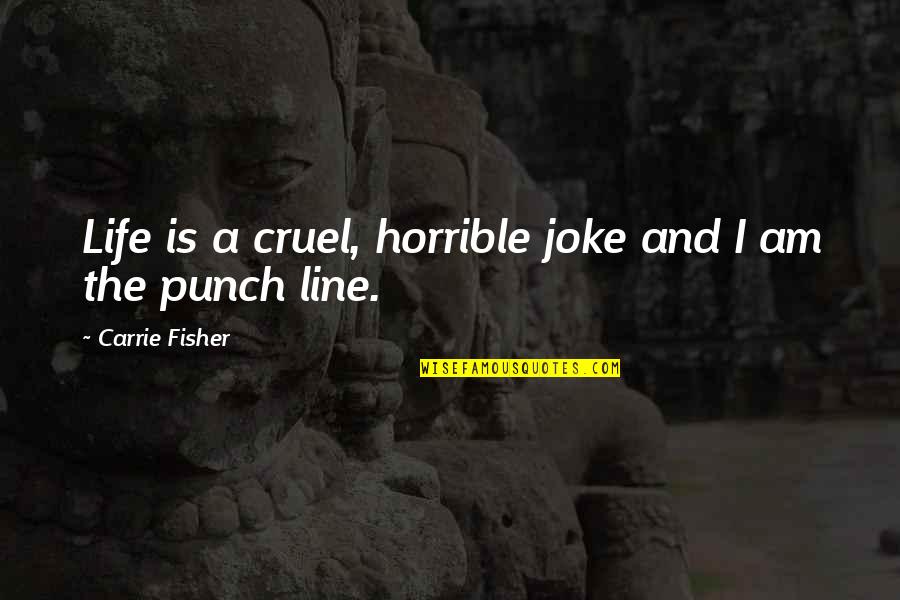 Bakemonogatari Shinobu Quotes By Carrie Fisher: Life is a cruel, horrible joke and I Bakemonogatari Shinobu Quotes By Carrie Fisher: Life is a cruel, horrible joke and I