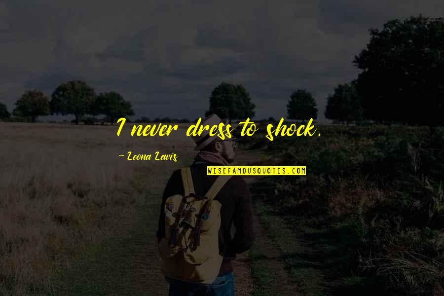 Bakemonogatari Shinobu Quotes By Leona Lewis: I never dress to shock. Bakemonogatari Shinobu Quotes By Leona Lewis: I never dress to shock.