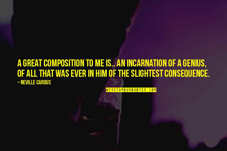 Bakemonogatari Shinobu Quotes By Neville Cardus: A great composition to me is.. an incarnation Bakemonogatari Shinobu Quotes By Neville Cardus: A great composition to me is.. an incarnation