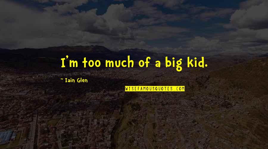 Baker Dozen Quotes By Iain Glen: I'm too much of a big kid.