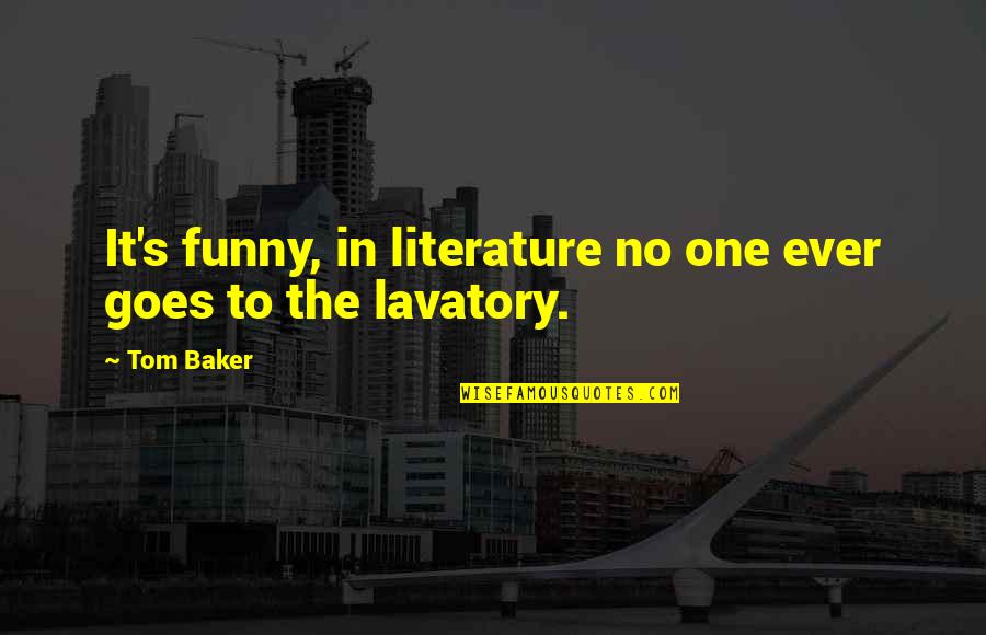Baker Funny Quotes By Tom Baker: It's funny, in literature no one ever goes