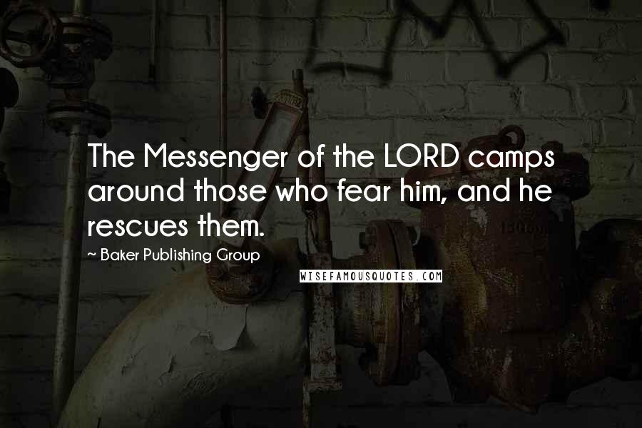 Baker Publishing Group quotes: The Messenger of the LORD camps around those who fear him, and he rescues them.