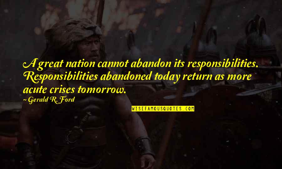 Baker S Dozen Quotes By Gerald R. Ford: A great nation cannot abandon its responsibilities. Responsibilities Baker S Dozen Quotes By Gerald R. Ford: A great nation cannot abandon its responsibilities. Responsibilities