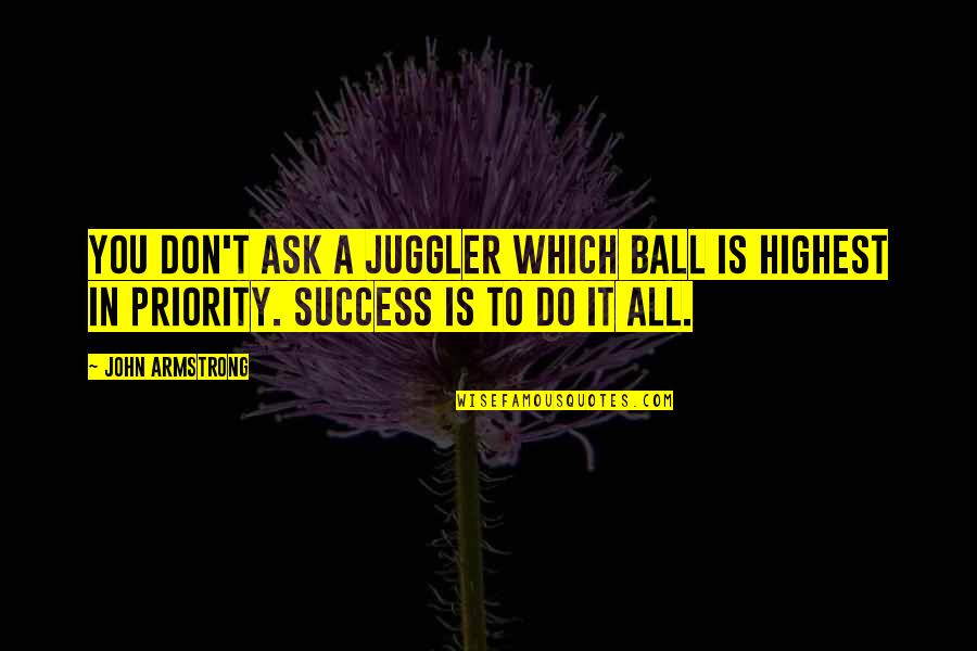 Bakeries For Sale Quotes By John Armstrong: You don't ask a juggler which ball is Bakeries For Sale Quotes By John Armstrong: You don't ask a juggler which ball is