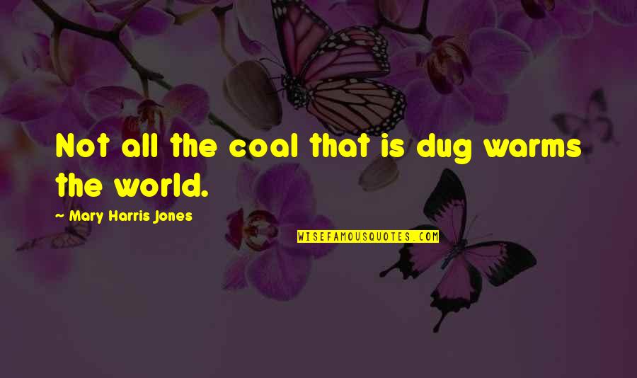 Bakeries Hiring Quotes By Mary Harris Jones: Not all the coal that is dug warms Bakeries Hiring Quotes By Mary Harris Jones: Not all the coal that is dug warms