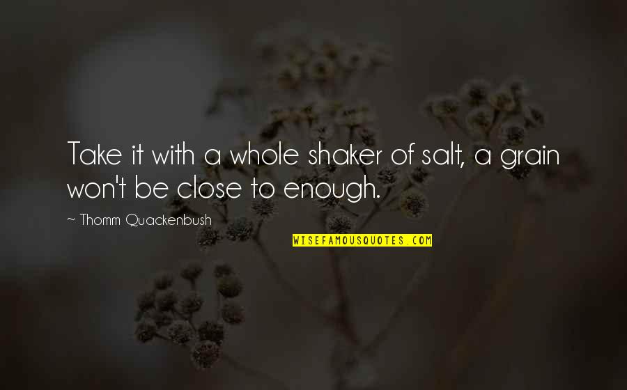 Bakeries In Houston Quotes By Thomm Quackenbush: Take it with a whole shaker of salt, Bakeries In Houston Quotes By Thomm Quackenbush: Take it with a whole shaker of salt,