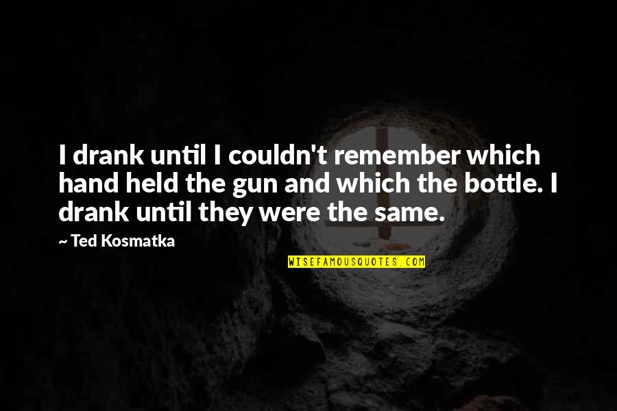 Bakero Japanese Quotes By Ted Kosmatka: I drank until I couldn't remember which hand Bakero Japanese Quotes By Ted Kosmatka: I drank until I couldn't remember which hand