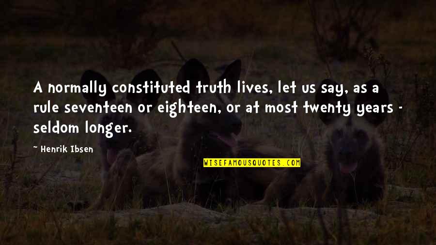 Bakers Sayings Quotes By Henrik Ibsen: A normally constituted truth lives, let us say,