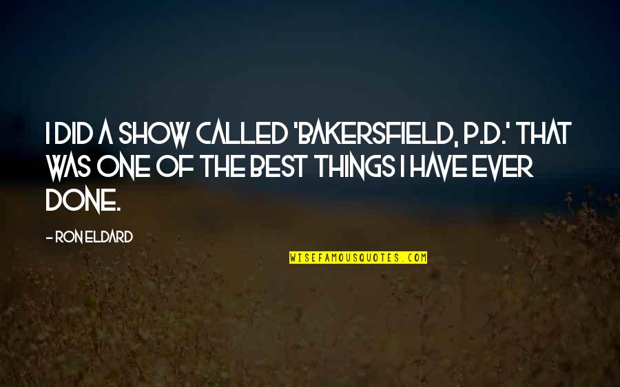 Bakersfield Quotes By Ron Eldard: I did a show called 'Bakersfield, P.D.' That