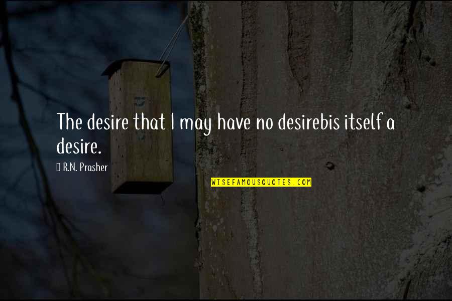 Bakery Sayings Quotes By R.N. Prasher: The desire that I may have no desirebis