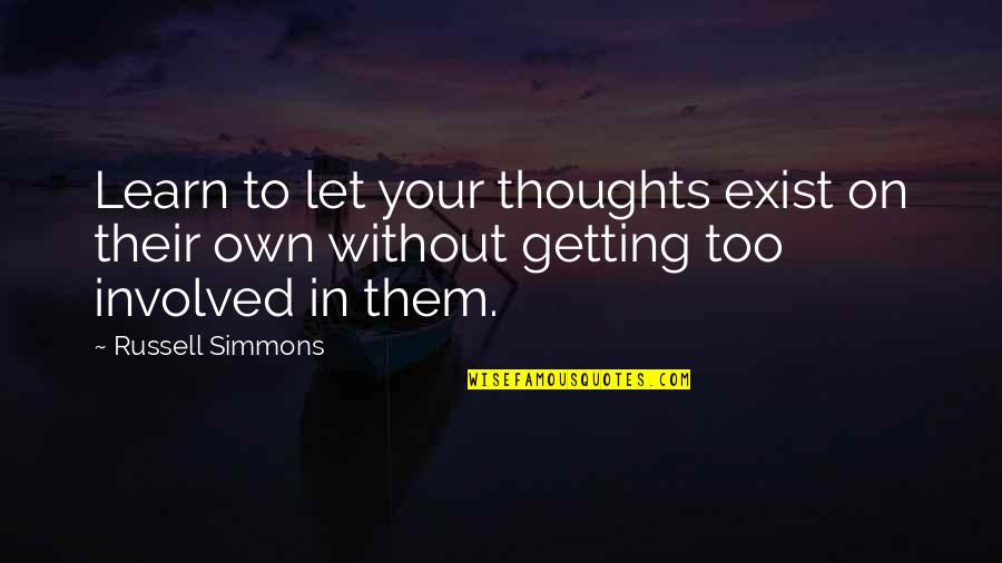 Bakestone Brothers Quotes By Russell Simmons: Learn to let your thoughts exist on their Bakestone Brothers Quotes By Russell Simmons: Learn to let your thoughts exist on their