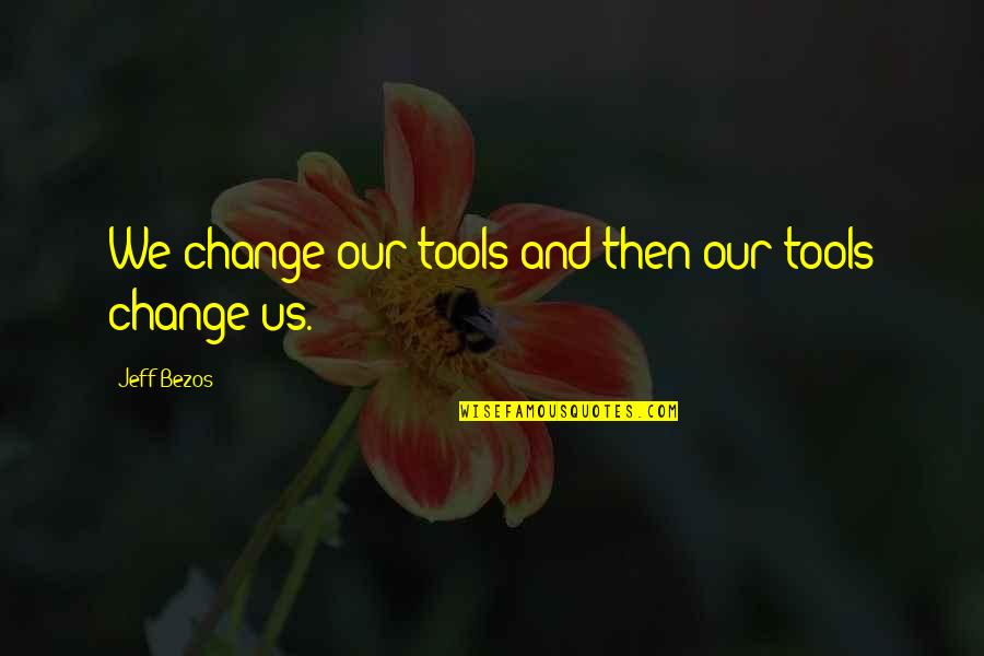 Bakewells Flossmoor Quotes By Jeff Bezos: We change our tools and then our tools Bakewells Flossmoor Quotes By Jeff Bezos: We change our tools and then our tools