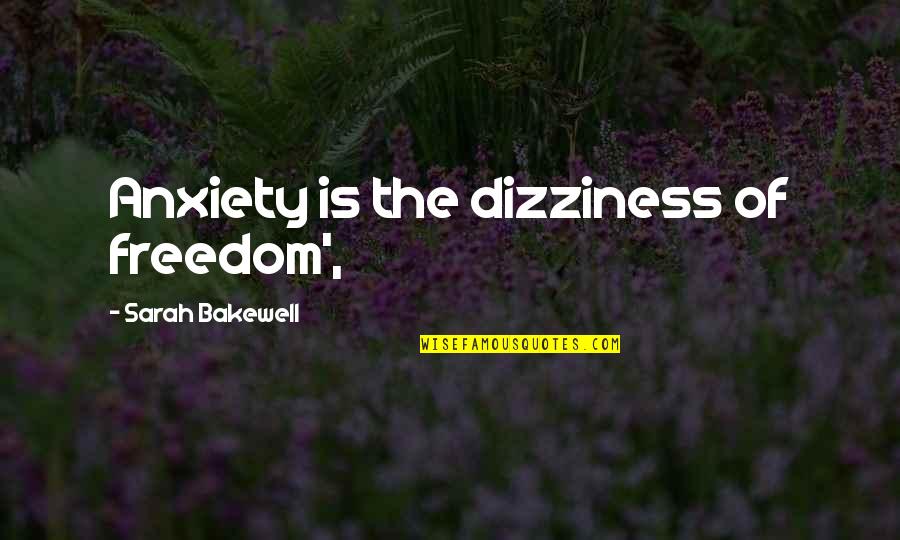 Bakewell's Quotes By Sarah Bakewell: Anxiety is the dizziness of freedom',
