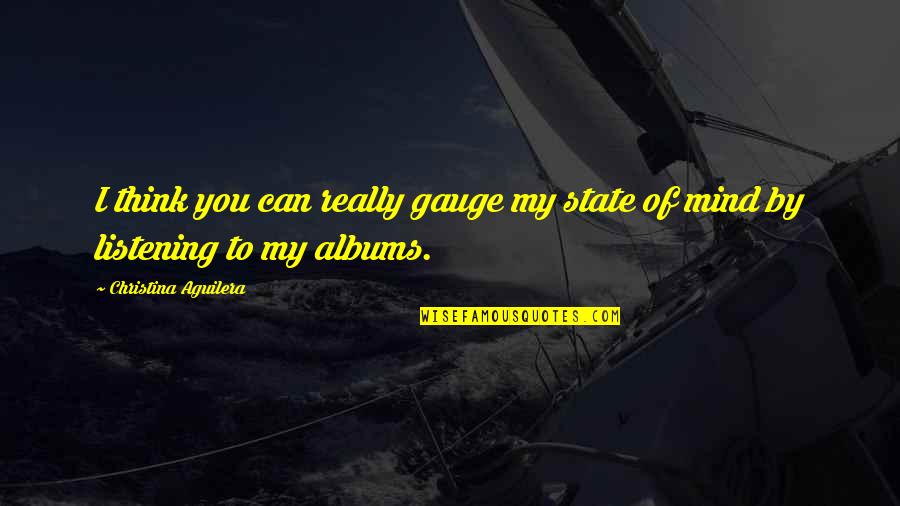 Bakgat 3 Quotes By Christina Aguilera: I think you can really gauge my state Bakgat 3 Quotes By Christina Aguilera: I think you can really gauge my state