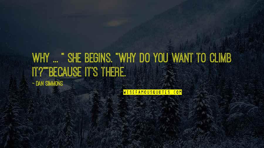Bakhchisaray Quotes By Dan Simmons: Why ... " she begins. "Why do you
