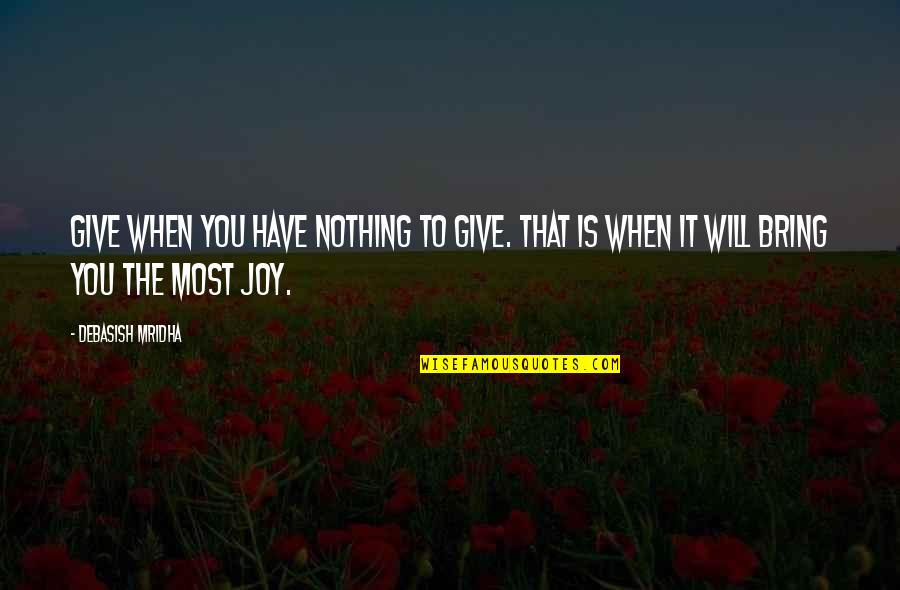 Bakhchisaray Quotes By Debasish Mridha: Give when you have nothing to give. That