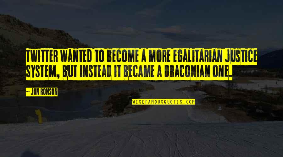 Bakhita Charities Quotes By Jon Ronson: Twitter wanted to become a more egalitarian justice Bakhita Charities Quotes By Jon Ronson: Twitter wanted to become a more egalitarian justice
