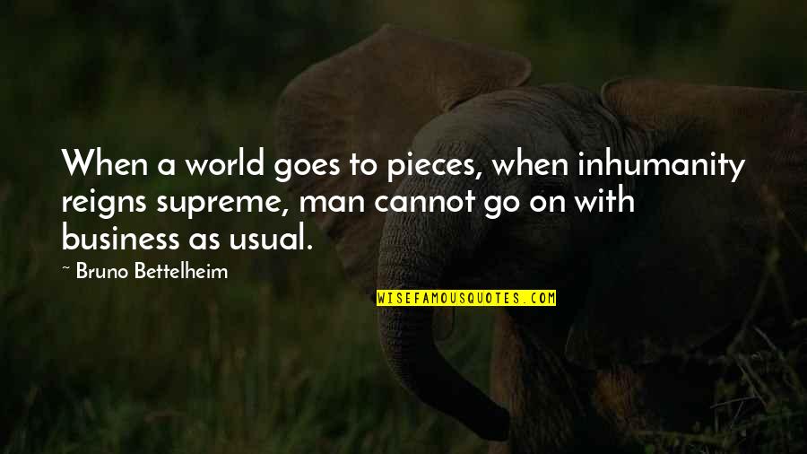 Bakho Quotes By Bruno Bettelheim: When a world goes to pieces, when inhumanity Bakho Quotes By Bruno Bettelheim: When a world goes to pieces, when inhumanity