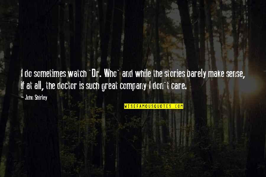 Bakho Quotes By John Shirley: I do sometimes watch 'Dr. Who' and while Bakho Quotes By John Shirley: I do sometimes watch 'Dr. Who' and while