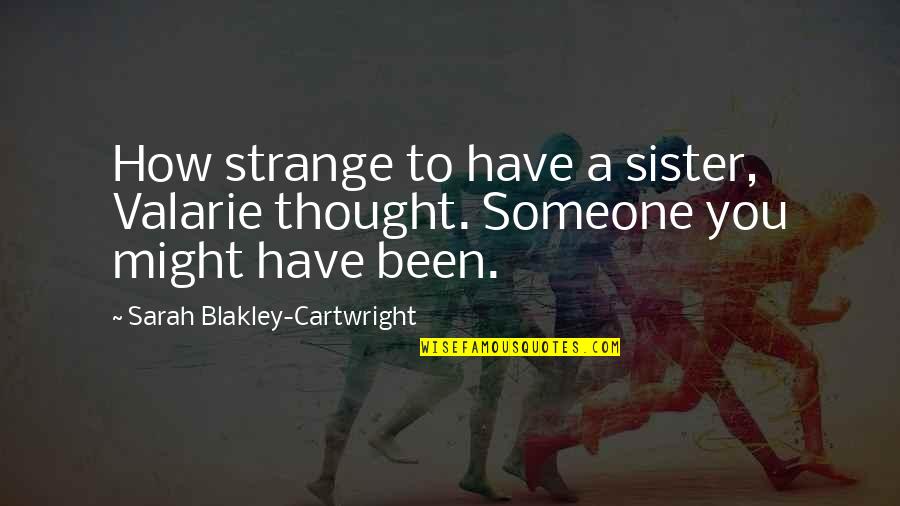 Bakho Quotes By Sarah Blakley-Cartwright: How strange to have a sister, Valarie thought. Bakho Quotes By Sarah Blakley-Cartwright: How strange to have a sister, Valarie thought.