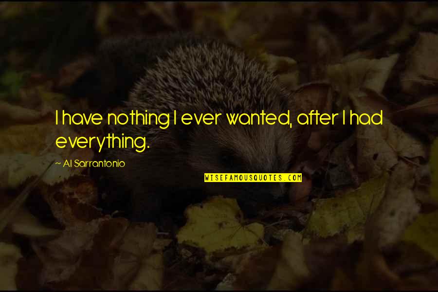 Bakhshali Quotes By Al Sarrantonio: I have nothing I ever wanted, after I