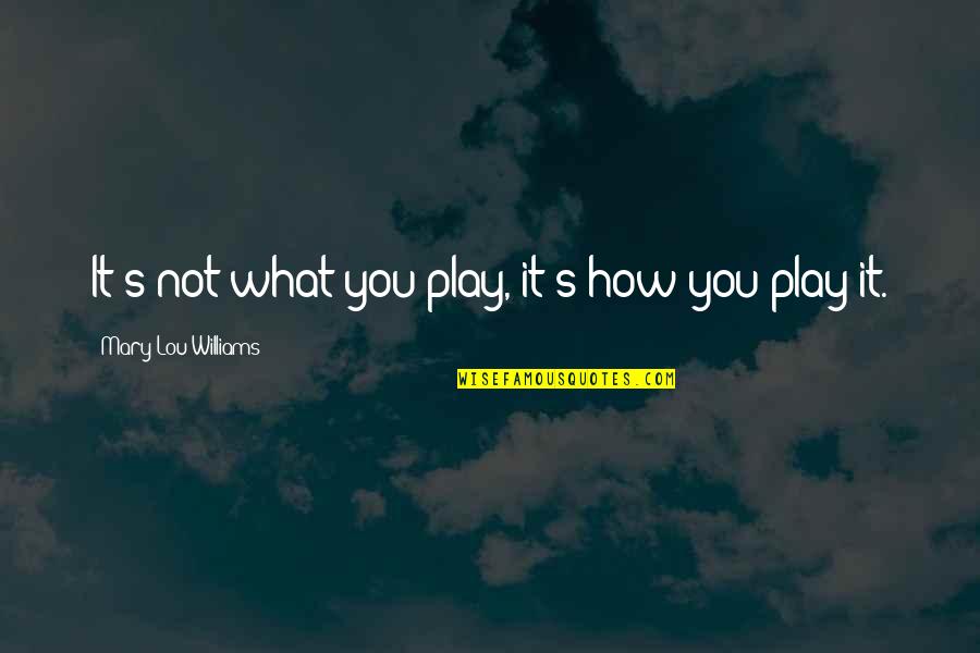 Bakhshi Salamat Quotes By Mary Lou Williams: It's not what you play, it's how you Bakhshi Salamat Quotes By Mary Lou Williams: It's not what you play, it's how you